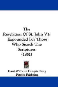 Kirjan kansi "The Revelation Of St. John V1: Expounded For Those Who Search The Scriptures (1851)"