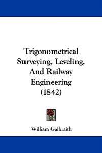 Bokomslag för "Trigonometrical Surveying, Leveling, And Railway Engineering (1842)"