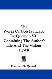 Bokomslag för "The Works Of Don Francisco De Quevedo V1: Containing The Author's Life And The Visions (1798)"