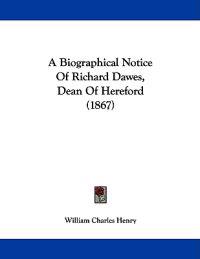A Biographical Notice of Richard Dawes, Dean of Hereford