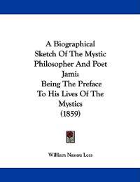 A Biographical Sketch of the Mystic Philosopher and Poet Jami