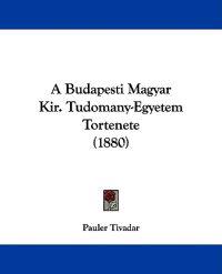A Budapesti Magyar Kir. Tudomany-egyetem Tortenete