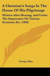 Christian's Songs In The House Of His Pilgrimage