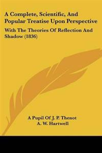 Complete, Scientific, And Popular Treatise Upon Perspective