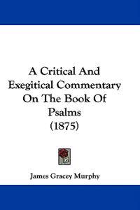 A Critical and Exegitical Commentary on the Book of Psalms