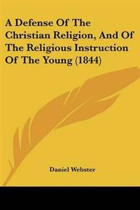 A Defense Of The Christian Religion, And Of The Religious Instruction Of The Young (1844)