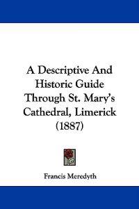 A Descriptive And Historic Guide Through St. Mary's Cathedral, Limerick (1887)