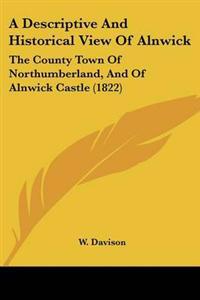 Bokomslag för "Descriptive And Historical View Of Alnwick"