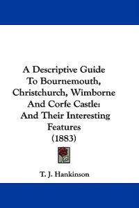 A Descriptive Guide to Bournemouth, Christchurch, Wimborne and Corfe Castle