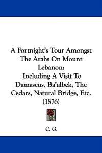 A Fortnight's Tour Amongst the Arabs on Mount Lebanon