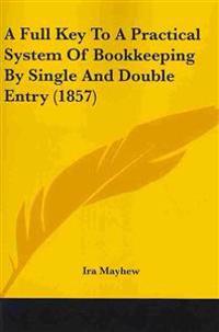 Full Key To A Practical System Of Bookkeeping By Single And Double Entry (1857)