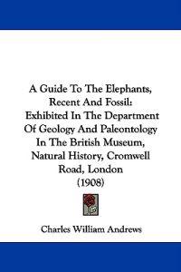A Guide to the Elephants, Recent and Fossil