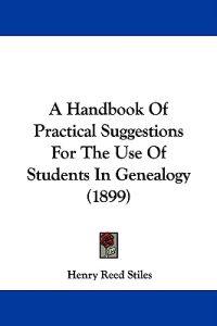 A Handbook Of Practical Suggestions For The Use Of Students In Genealogy (1899)