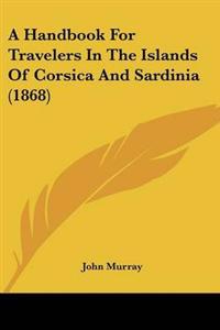 A Handbook For Travelers In The Islands Of Corsica And Sardinia (1868)