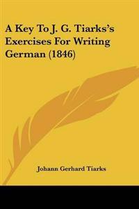 Key To J. G. Tiarks's Exercises For Writing German (1846)