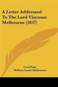 Letter Addressed To The Lord Viscount Melbourne (1837)