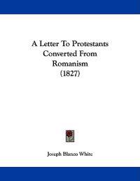 A Letter to Protestants Converted from Romanism