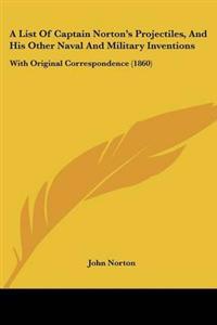 List Of Captain Norton's Projectiles, And His Other Naval And Military Inventions