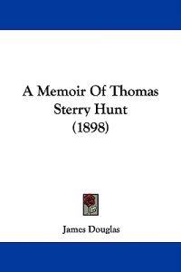 A Memoir of Thomas Sterry Hunt