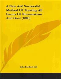 A New and Successful Method of Treating All Forms of Rheumatism and Gout