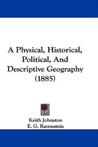A Physical, Historical, Political, and Descriptive Geography