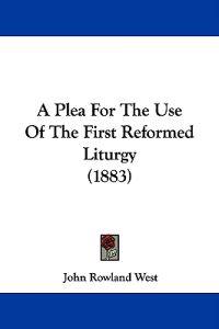 A Plea for the Use of the First Reformed Liturgy