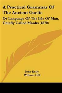 Practical Grammar Of The Ancient Gaelic