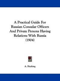 A Practical Guide for Russian Consular Officers and Private Persons Having Relations With Russia