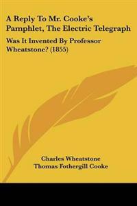 Reply To Mr. Cooke's Pamphlet, The Electric Telegraph