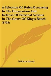 Selection Of Rules Occurring In The Prosecution And Defense Of Personal Actions In The Court Of King's Bench (1795)