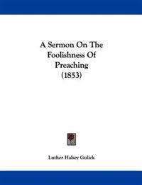 A Sermon on the Foolishness of Preaching
