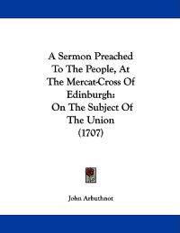 A Sermon Preached to the People, at the Mercat-cross of Edinburgh