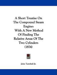 A Short Treatise on the Compound Steam Engine