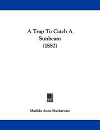 A Trap To Catch A Sunbeam (1882)