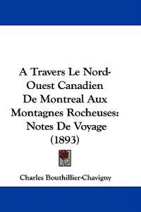 A Travers Le Nord-ouest Canadien De Montreal Aux Montagnes Rocheuses