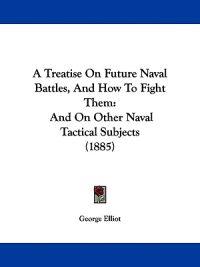 A Treatise On Future Naval Battles, And How To Fight Them