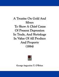 A Treatise on Gold and Silver