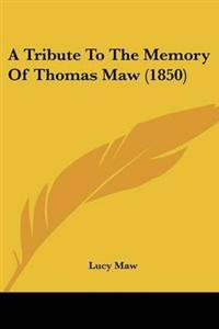Tribute To The Memory Of Thomas Maw (1850)