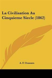 La Civilisation Au Cinquieme Siecle (1862)
