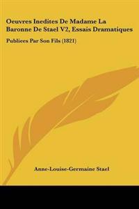 Oeuvres Inedites De Madame La Baronne De Stael, Essais Dramatiques