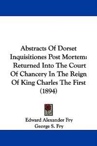 Abstracts of Dorset Inquisitiones Post Mortem