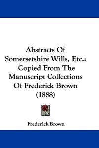 Abstracts of Somersetshire Wills, Etc.
