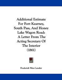 Additional Estimate for Fort Kearney, South Pass, and Honey Lake Wagon Road