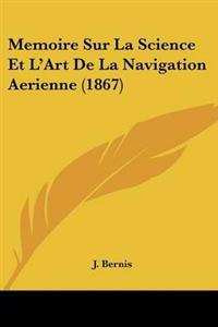 Memoire Sur La Science Et L'Art De La Navigation Aerienne (1867)