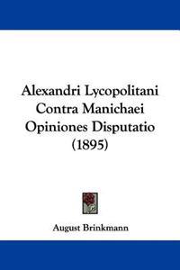 Alexandri Lycopolitani Contra Manichaei Opiniones Disputatio