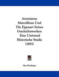 Ammianus Marcellinus Und Die Eigenart Seines Geschichtswerkes