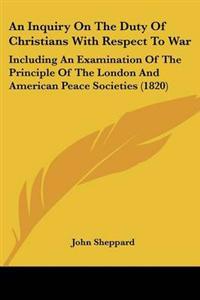 An Inquiry On The Duty Of Christians With Respect To War