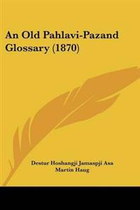 Bokomslag för "Old Pahlavi-Pazand Glossary (1870)"