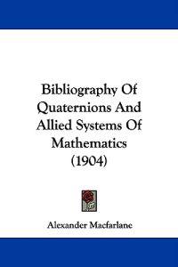 Bibliography of Quaternions and Allied Systems of Mathematics