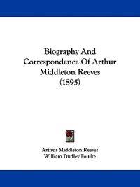 Biography and Correspondence of Arthur Middleton Reeves